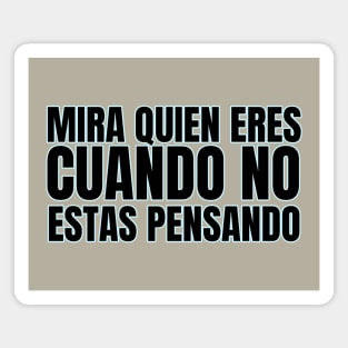 MIRA QUIEN ERES CUANDO NO ESTAS PENSANDO Magnet